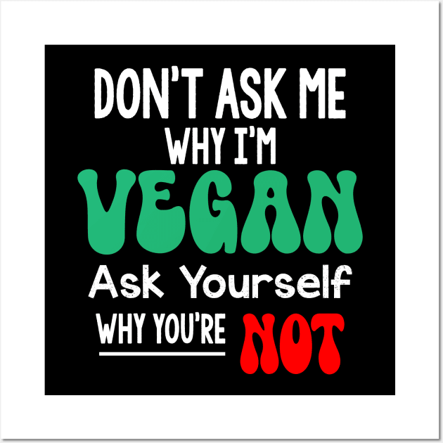 Don't Ask Me Why Im Vegan Wall Art by MZeeDesigns